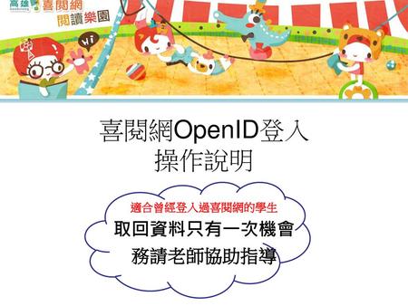 適合曾經登入過喜閱網的學生 取回資料只有一次機會 務請老師協助指導