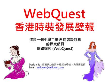 WebQuest 香港時裝發展壁報 這是一個中學二年級 時裝設計科的探究網頁 網路探究 (WebQuest)