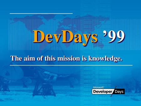 DevDays ’99 The aim of this mission is knowledge..