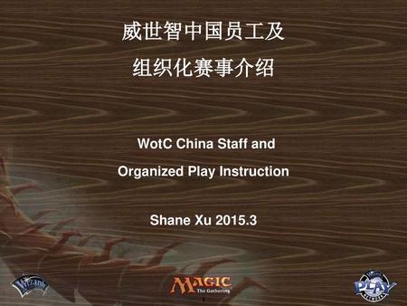 Good Afternoon. 威世智中国员工及 组织化赛事介绍 WotC China Staff and Organized Play Instruction Shane Xu