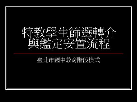 特教學生篩選轉介 與鑑定安置流程 臺北市國中教育階段模式.