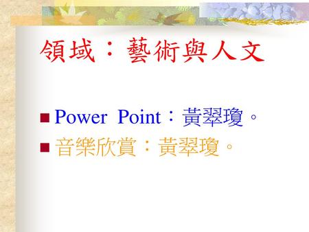 領域：藝術與人文 Power Point：黃翠瓊。 音樂欣賞：黃翠瓊。.