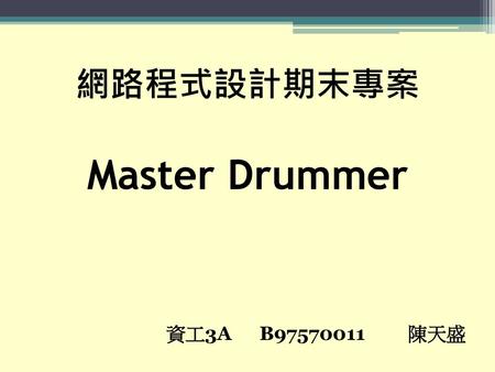 網路程式設計期末專案 Master Drummer 資工3A	B97570011	陳天盛.