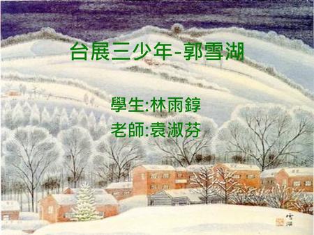 台展三少年-郭雪湖 學生:林雨錞 老師:袁淑芬.