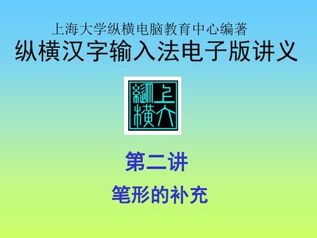 上海大学纵横电脑教育中心编著 纵横汉字输入法电子版讲义 第二讲 笔形的补充.