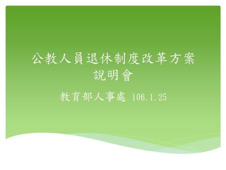 公教人員退休制度改革方案 說明會 教育部人事處 106.1.25.