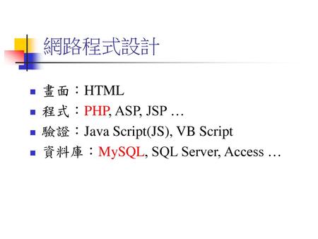 網路程式設計 畫面：HTML 程式：PHP, ASP, JSP … 驗證：Java Script(JS), VB Script