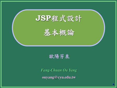 JSP程式設計 基本概論 歐陽芳泉 Fang-Chuan Ou Yang
