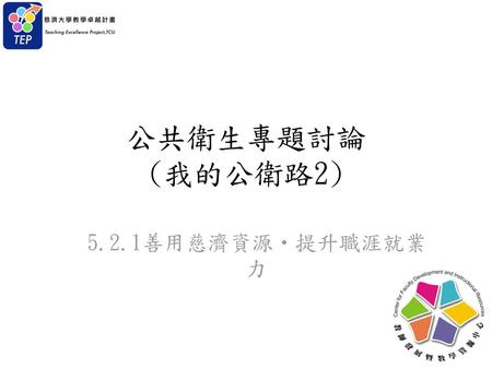 公共衛生專題討論 (我的公衛路2) 5.2.1善用慈濟資源‧提升職涯就業力.