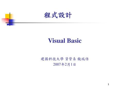 程式設計 Visual Basic 建國科技大學 資管系 饒瑞佶 2007年2月1日.