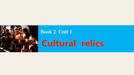 Book 2 Unit 1 Cultural relics.
