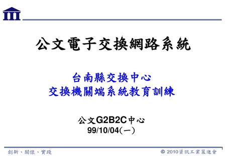 台南縣交換中心 交換機關端系統教育訓練 公文G2B2C中心 99/10/04(一)