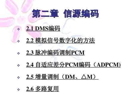 第二章 信源编码 2.1 DMS编码 2.2 模拟信号数字化的方法 2.3 脉冲编码调制PCM 2.4 自适应差分PCM编码（ADPCM)