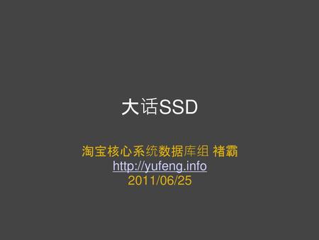 淘宝核心系统数据库组 褚霸 http://yufeng.info 2011/06/25 大话SSD 淘宝核心系统数据库组 褚霸 http://yufeng.info 2011/06/25.