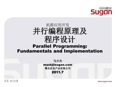 机群应用开发 并行编程原理及 程序设计 Parallel Programming: Fundamentals and Implementation 马少杰 mashj@sugon.com 曙光信息产业有限公司 2011.7.