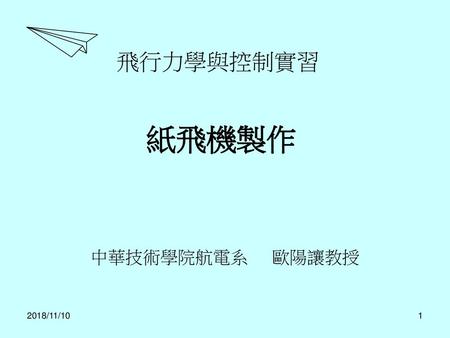 飛行力學與控制實習 紙飛機製作 中華技術學院航電系 歐陽讓教授 2018/11/10.