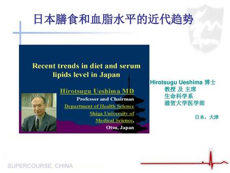日本膳食和血脂水平的近代趋势 Hirotsugu Ueshima 博士 教授 及 主席 生命科学系 滋贺大学医学部 日本，大津