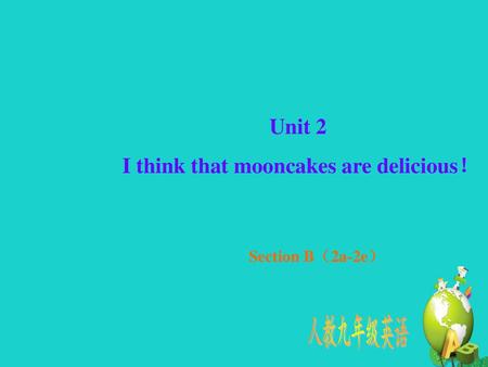 Unit 2 I think that mooncakes are delicious！