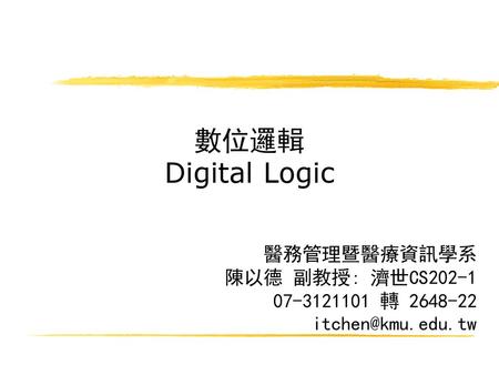 數位邏輯 Digital Logic 醫務管理暨醫療資訊學系 陳以德 副教授: 濟世CS 轉