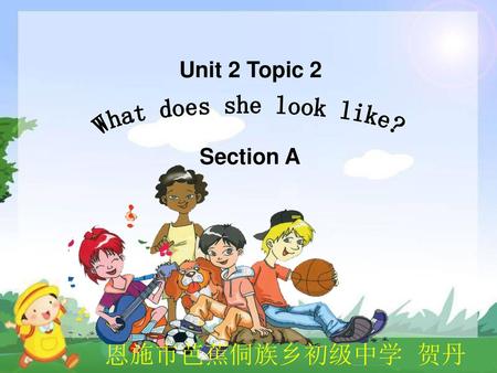 Unit 2 Topic 2 Section A What does she look like? 恩施市芭蕉侗族乡初级中学 贺丹.