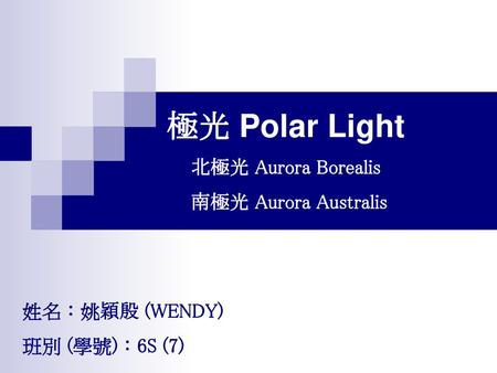 極光 Polar Light 北極光 Aurora Borealis 南極光 Aurora Australis 姓名：姚穎殷 (WENDY)