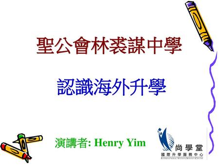 聖公會林裘謀中學 認識海外升學 演講者: Henry Yim.