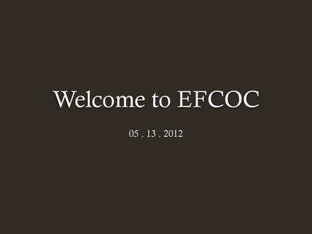 Welcome to EFCOC 05 . 13 . 2012.