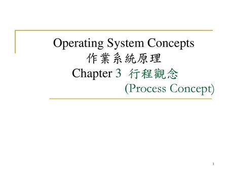 Operating System Concepts 作業系統原理 Chapter 3 行程觀念 (Process Concept)