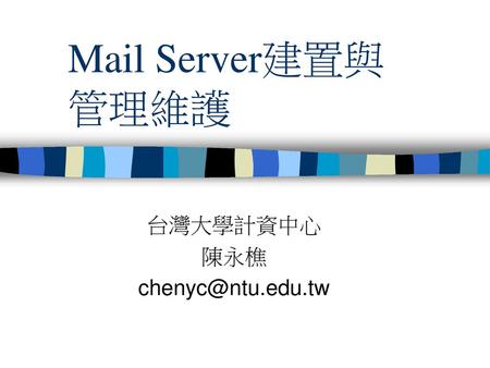 台灣大學計資中心 陳永樵 chenyc@ntu.edu.tw Mail Server建置與 管理維護 台灣大學計資中心 陳永樵 chenyc@ntu.edu.tw.