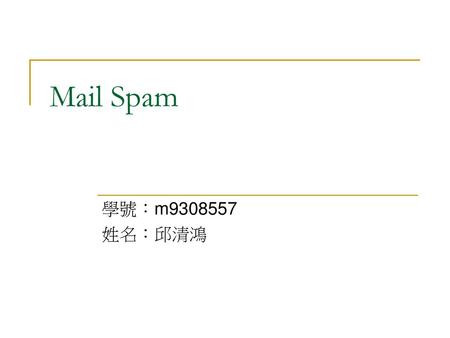 Mail Spam 學號：m9308557 姓名：邱清鴻.