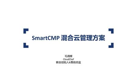 SmartCMP 混合云管理方案 毛得辉 CloudChef 联合创始人&售前总监.