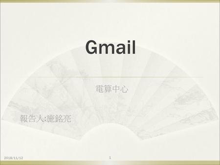 Gmail 電算中心 報告人:施銘亮 2018/11/12.