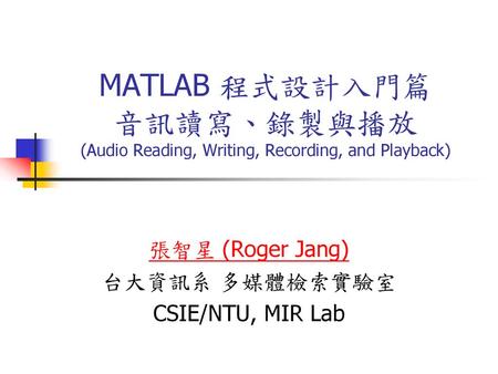 張智星 (Roger Jang) 台大資訊系 多媒體檢索實驗室 CSIE/NTU, MIR Lab