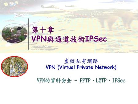 虛擬私有網路 VPN (Virtual Private Network) VPN的資料安全 - PPTP、L2TP、IPSec