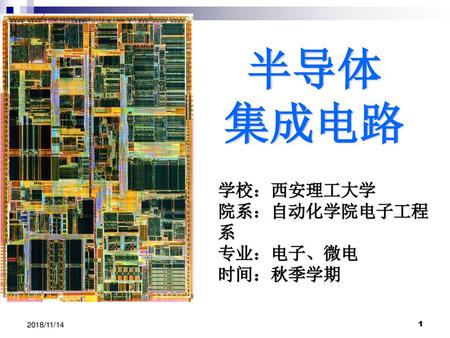 半导体 集成电路 学校：西安理工大学 院系：自动化学院电子工程系 专业：电子、微电 时间：秋季学期 2018/11/14.