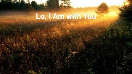 Lo, I Am with You.