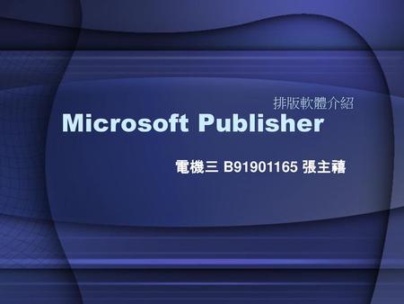 排版軟體介紹 Microsoft Publisher 電機三 B91901165 張主禧.