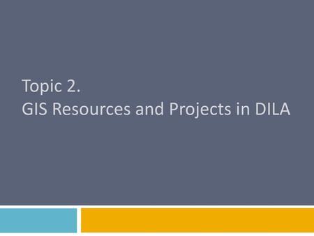 Topic 2. GIS Resources and Projects in DILA