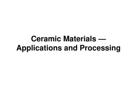 Ceramic Materials — Applications and Processing