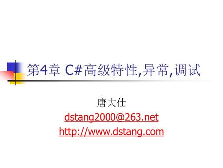 唐大仕 dstang2000@263.net http://www.dstang.com 第4章 C#高级特性,异常,调试 唐大仕 dstang2000@263.net http://www.dstang.com.