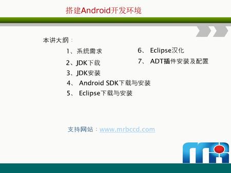 搭建Android开发环境 本讲大纲： 6、 Eclipse汉化 1、系统需求 7、 ADT插件安装及配置 2、JDK下载 3、JDK安装