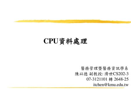 CPU資料處理 醫務管理暨醫療資訊學系 陳以德 副教授: 濟世CS 轉