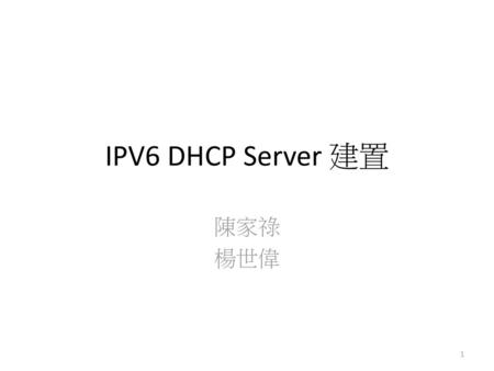 IPV6 DHCP Server 建置 陳家祿 楊世偉.