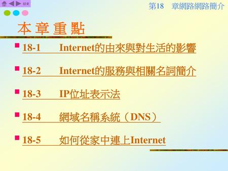 本 章 重 點 18-1 Internet的由來與對生活的影響 18-2 Internet的服務與相關名詞簡介 18-3 IP位址表示法