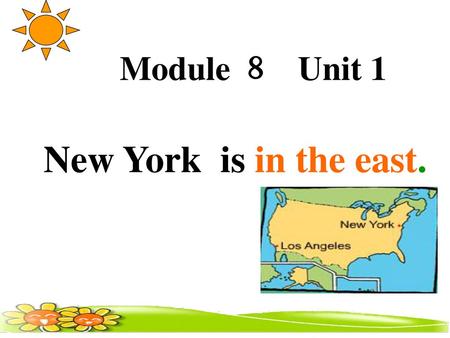 New York is in the east. Module ８ Unit 1