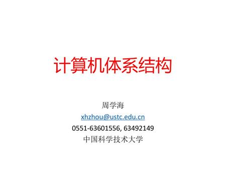 周学海 xhzhou@ustc.edu.cn 0551-63601556, 63492149 中国科学技术大学 2018/11/16 计算机体系结构 周学海 xhzhou@ustc.edu.cn 0551-63601556, 63492149 中国科学技术大学.