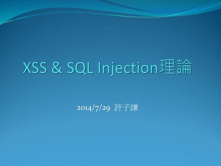 XSS & SQL Injection理論 2014/7/29 許子謙.