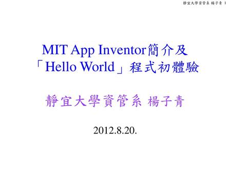 MIT App Inventor簡介及 「Hello World」程式初體驗 靜宜大學資管系 楊子青