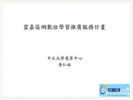 雲嘉區網數位學習推廣服務計畫 中正大學電算中心 黃仁竑.