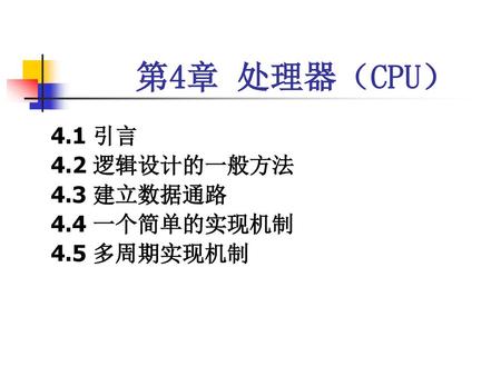 第4章 处理器（CPU） 4.1 引言 4.2 逻辑设计的一般方法 4.3 建立数据通路 4.4 一个简单的实现机制 4.5 多周期实现机制.